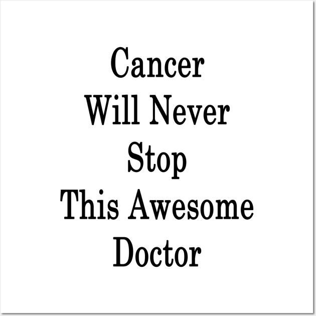 Cancer Will Never Stop This Awesome Doctor Wall Art by supernova23